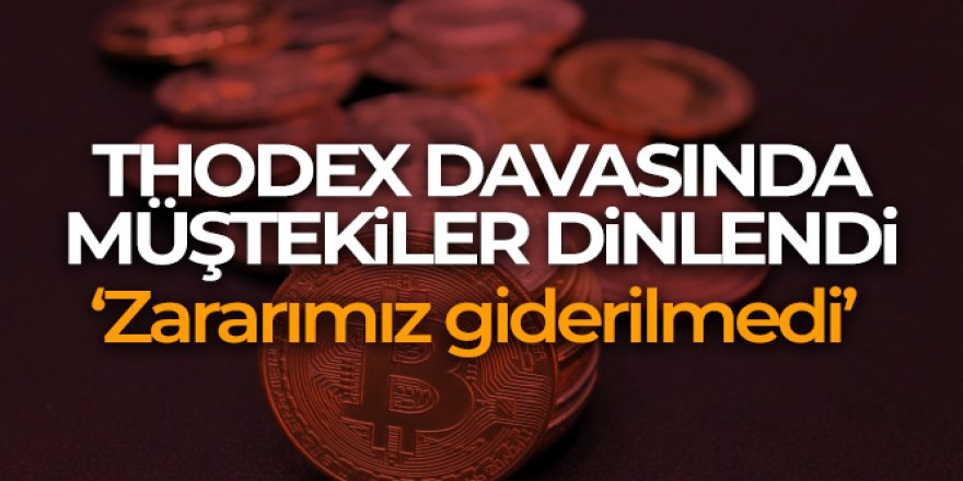 Thodex davasında müştekiler dinlendi: 'Zararımız giderilmedi'