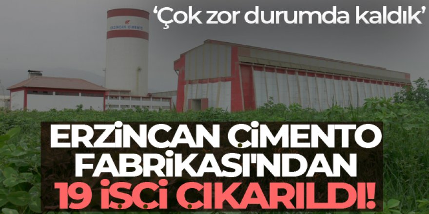Aşkale Çimento Kıyıma başladı: Erzincan Çimento Fabrikası'ndan 19 işçi çıkarıldı