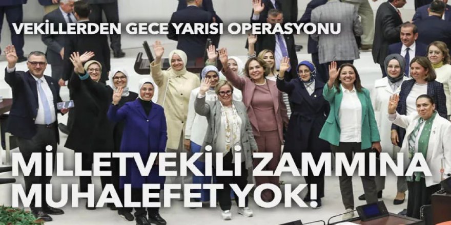 Vekillerden gece yarısı operasyonu