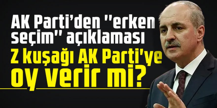 AK Parti'den erken seçim açıklaması: Z kuşağı AK Parti'ye oy verir mi?