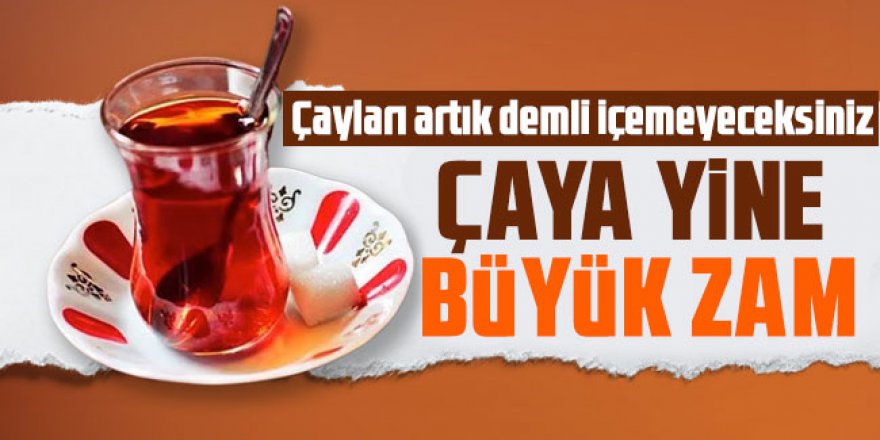 Çaya yine büyük zam