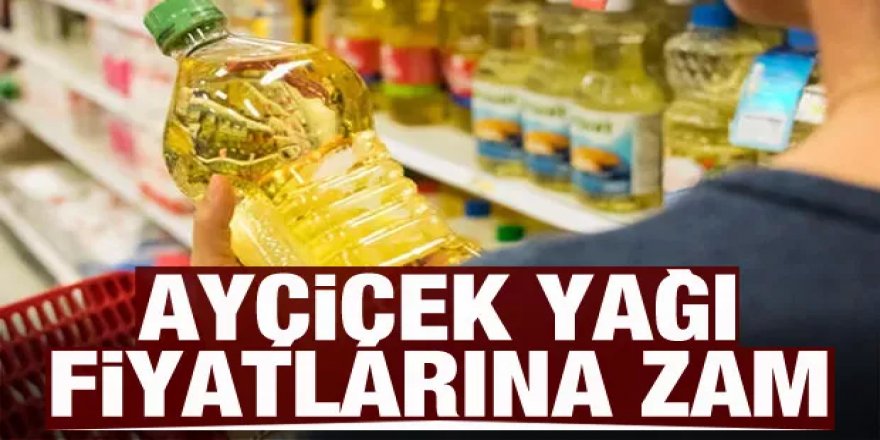 Ayçiçek yağı fiyatlarına zam geldi