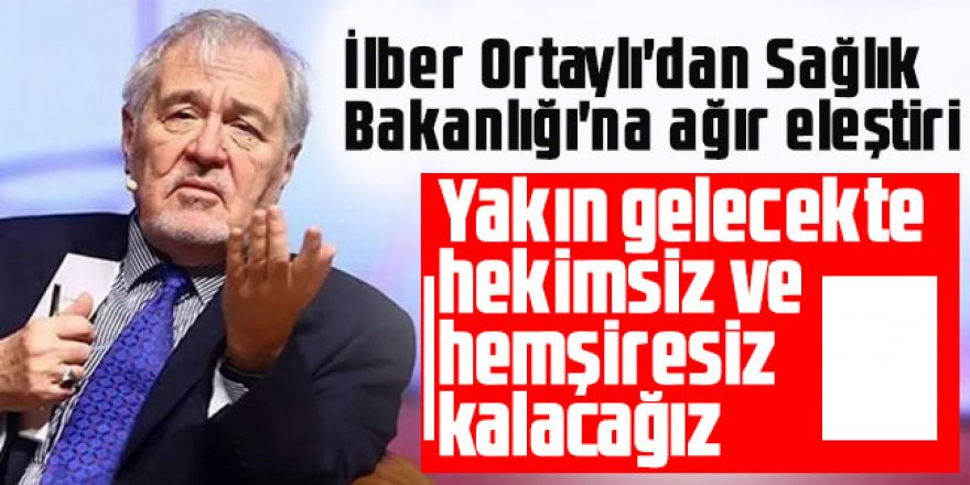 İlber Ortaylı'dan Sağlık Bakanlığı'na ağır eleştiri