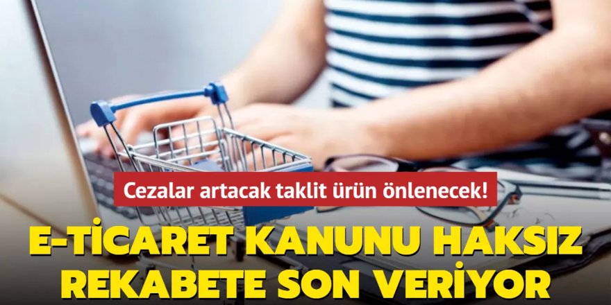 Cezalar artacak taklit ürün önlenecek! E-ticaret kanunu haksız rekabete son veriyor