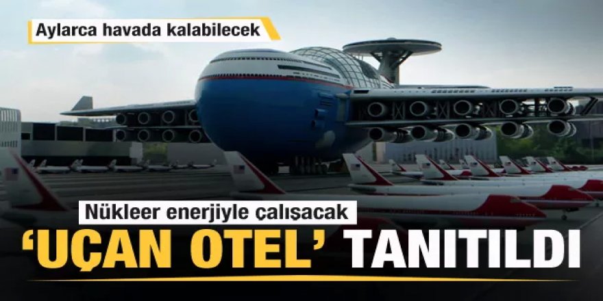 Nükleer enerjiyle çalışacak 'uçan otel' tanıtıldı! Aylarca havada kalabilecek