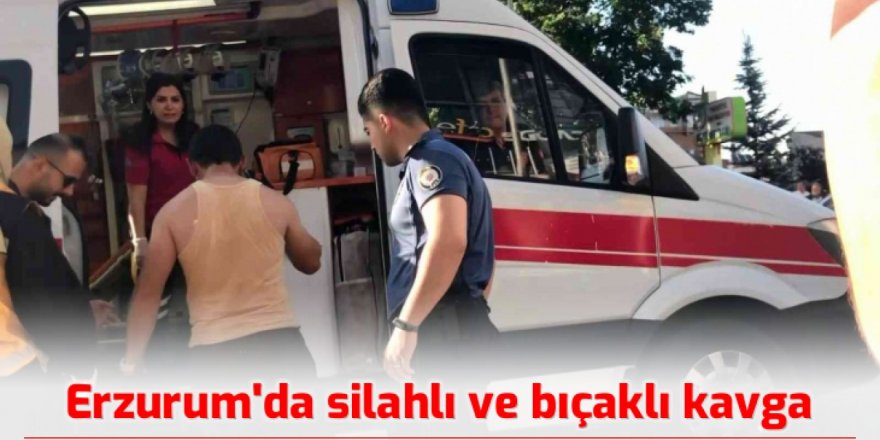 Erzurum’da silahlı ve bıçaklı kavga