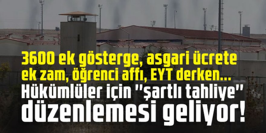 Hükümlüler için ''şartlı tahliye'' düzenlemesi geliyor!