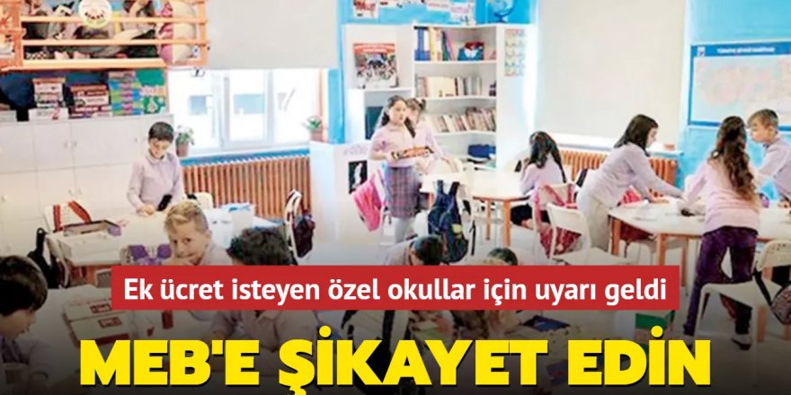 Ek ücret isteyen özel okulu MEB'e şikayet edin