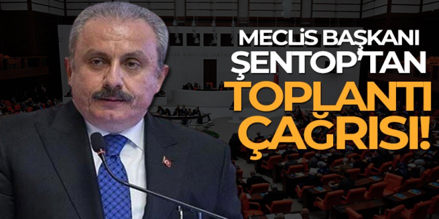 Meclis Başkanı Şentop'tan toplantı çağrısı