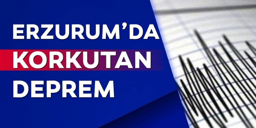 Erzurum'da korkutan deprem