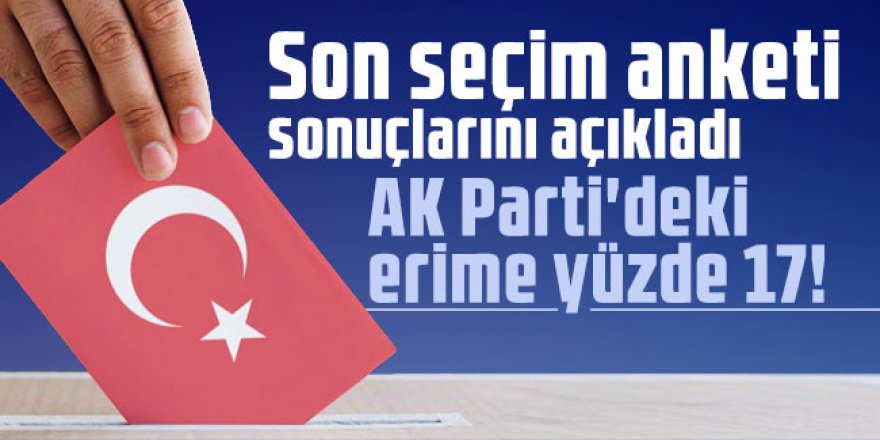 Son seçim anketi sonuçlarını açıkladı: AK Parti'deki erime yüzde 17!