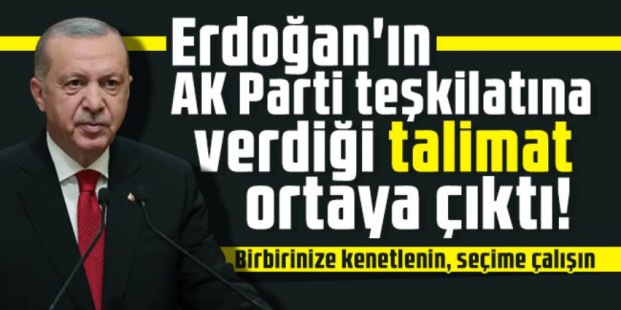 Erdoğan'ın AK Parti teşkilatına verdiği talimat ortaya çıktı!
