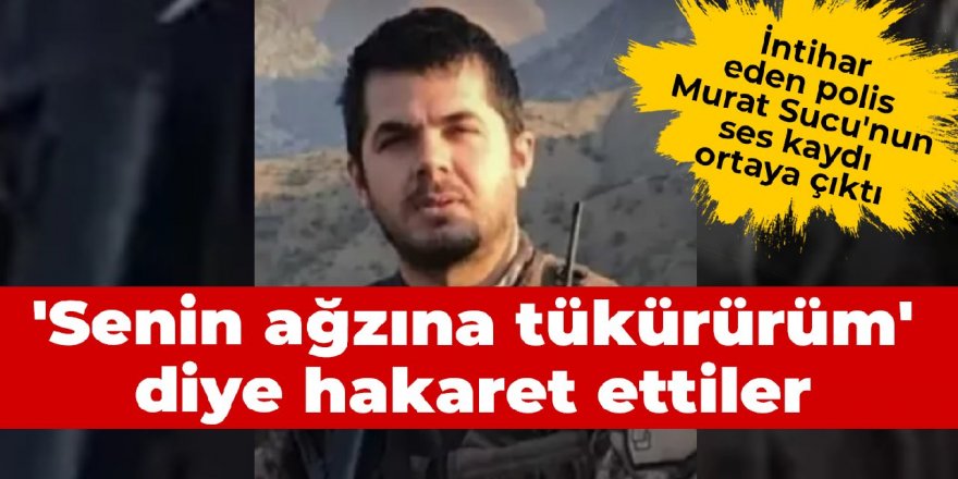 İntihar eden polis Murat Sucu'nun ses kaydı ortaya çıktı: 'Senin ağzına tükürürüm' diye hakaret ettiler