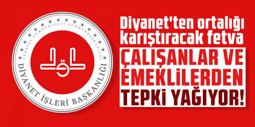 Diyanet'ten ortalığı karıştıracak fetva! Çalışanlar ve emeklilerden tepki yağıyor!