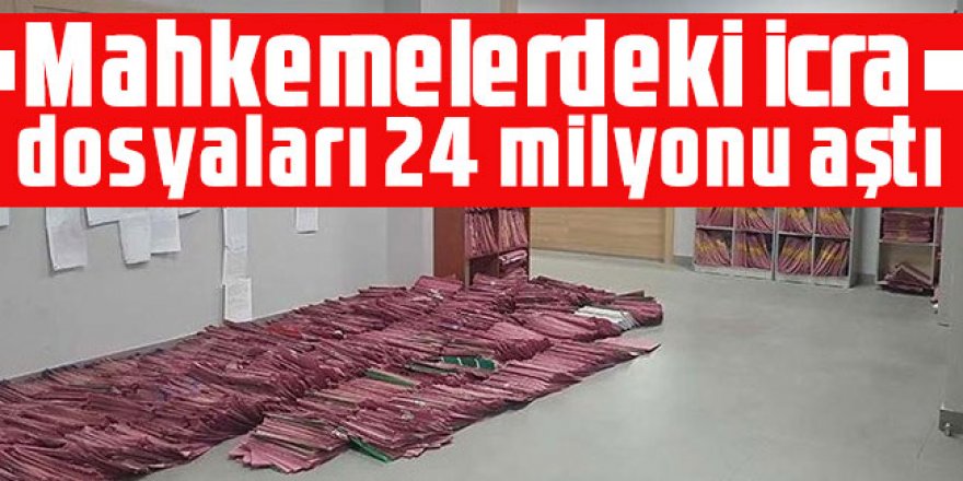 Mahkemelerdeki icra dosyaları 24 milyonu aştı