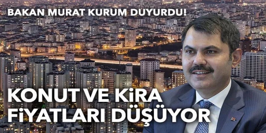Bakan Murat Kurum'dan konut ve kira açıklaması:Fiyatlar düşüyor...