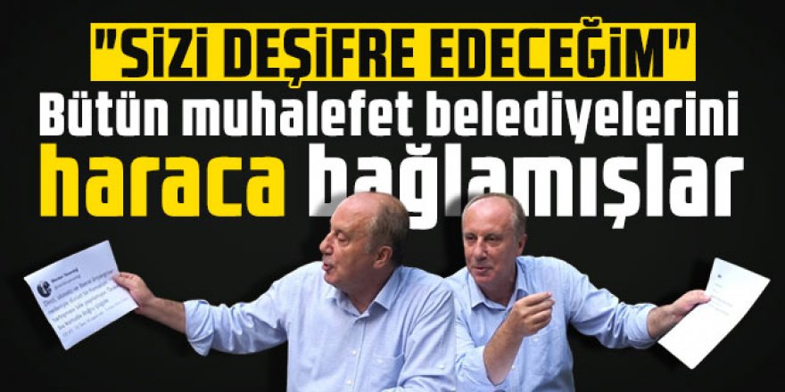 Muharrem İnce: Bütün muhalefet belediyelerini haraca bağlamışlar