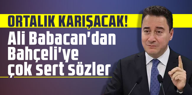 Ortalık karışacak! Ali Babacan'dan Bahçeli'ye çok sert sözler