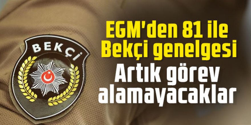 Bekçilere sınırlama geldi: EGM'den 81 ile Bekçi genelgesi