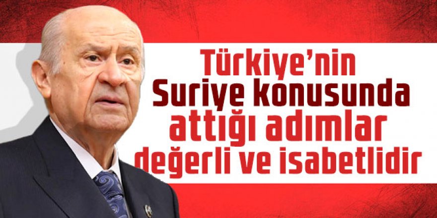 Bahçeli: Türkiye’nin Suriye konusunda attığı adımlar değerli ve isabetlidir