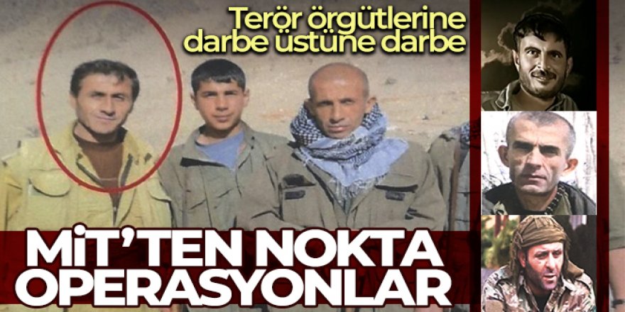 MİT'ten nokta operasyonlar ile terör örgütlerine darbe üstüne darbe