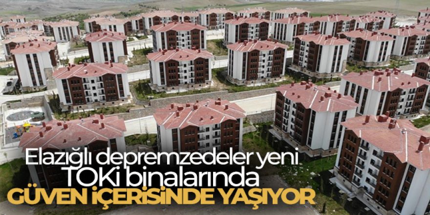 Elazığlı depremzedeler yeni TOKİ binalarında güven içerisinde yaşıyor