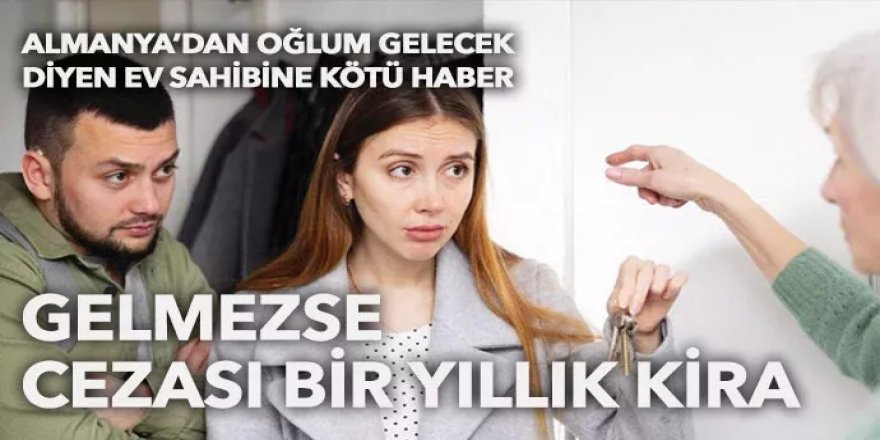 Almanya’dan oğlum gelecek diyen ev sahibine kötü haber