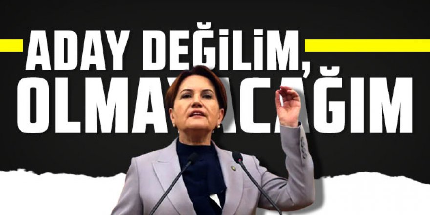 Meral Akşener: ''Aday değilim, olmayacağım''