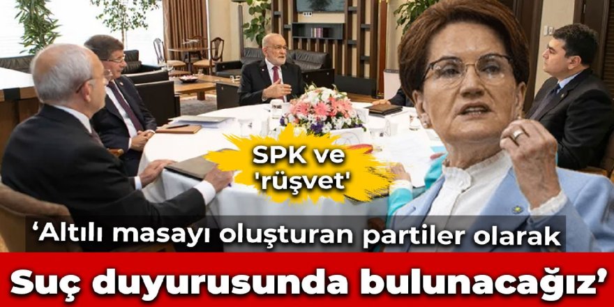 SPK ve 'rüşvet' iddialarına ilişkin Akşener'den: Tekrar suç duyurusunda bulunacağız