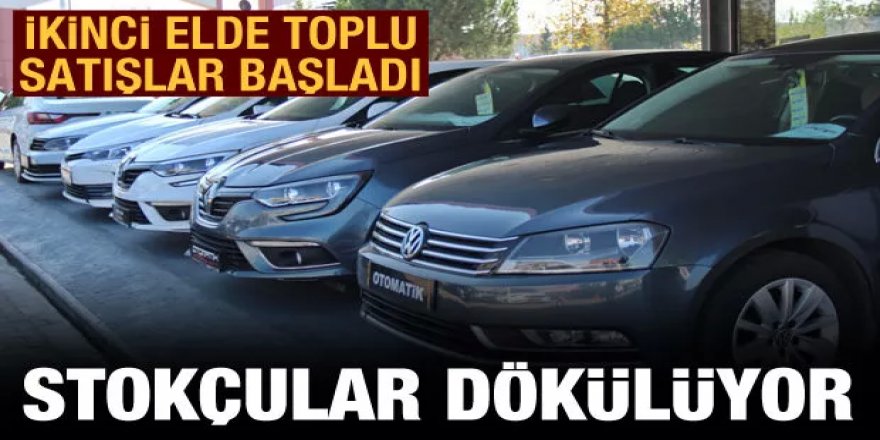 Stokçular dökülüyor: İkinci elde toplu satışlar başladı