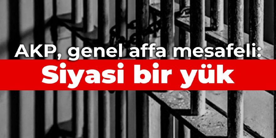 AKP, genel affa mesafeli: Siyasi bir yük