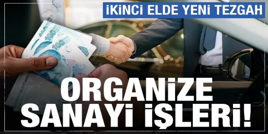 ikinci el otomobil satışında yeni tezgah! Organize sanayi işleri