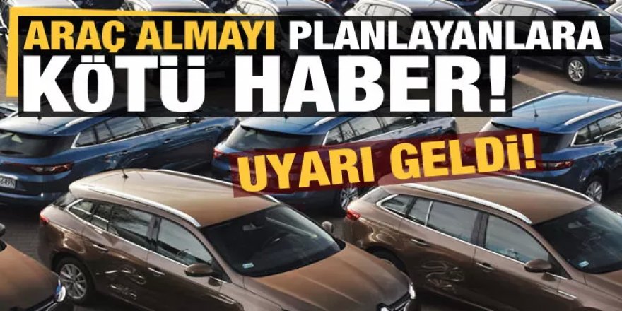 Otomobil almayı planlayanlar dikkat, uyarı geldi!