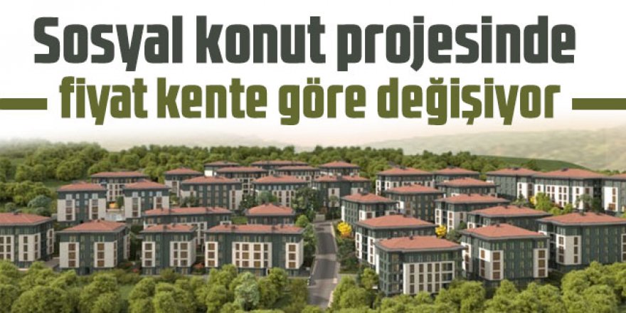 Sosyal konut projesinde fiyat kente göre değişiyor