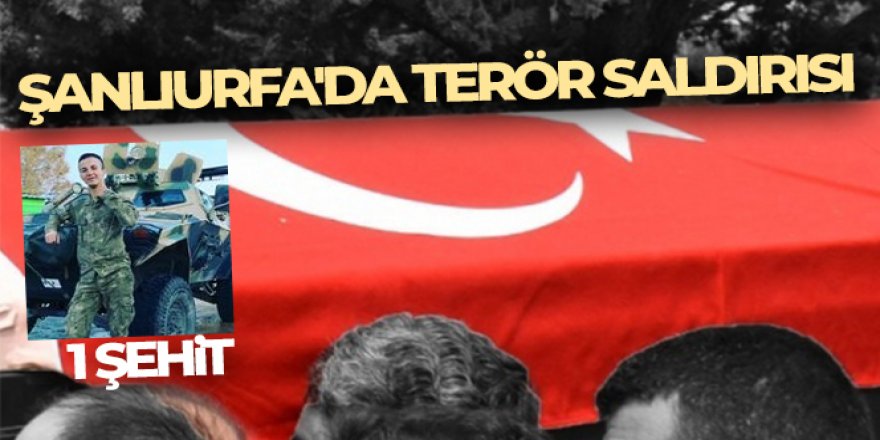 Şanlıurfa'da terör saldırısı: 1 şehit, 1 yaralı