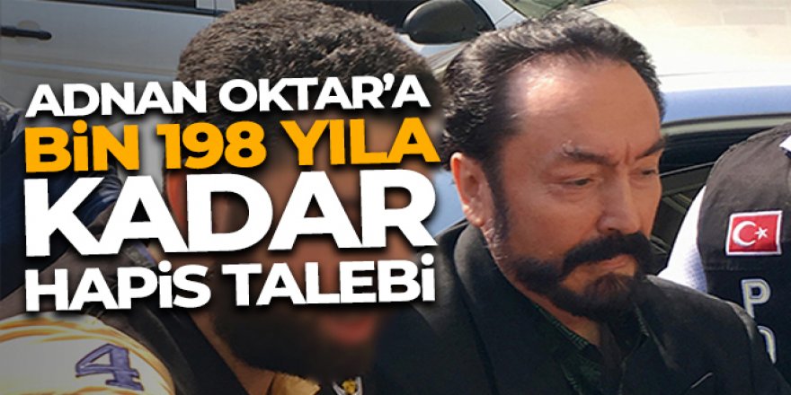 Adnan Oktar'a bin 198 yıla kadar hapis talebi