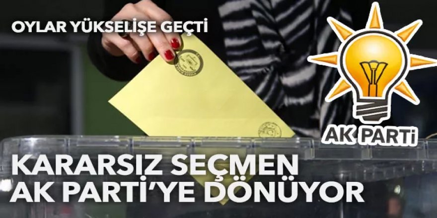 Kararsız seçmen AK Parti’ye dönüyor