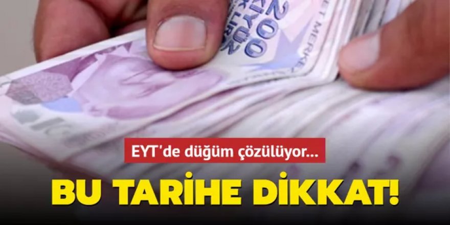 EYT'de düğüm çözülüyor: Bu tarihe dikkat!