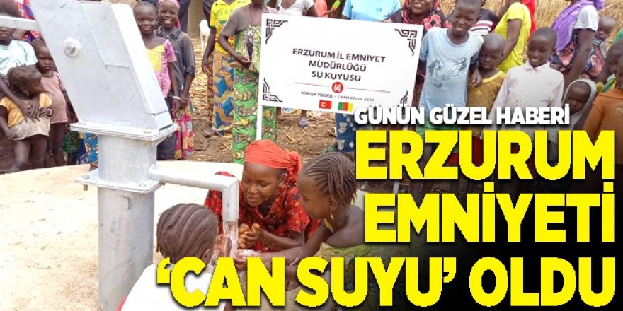 Erzurum Emniyetinden Kamerun’a "can suyu"