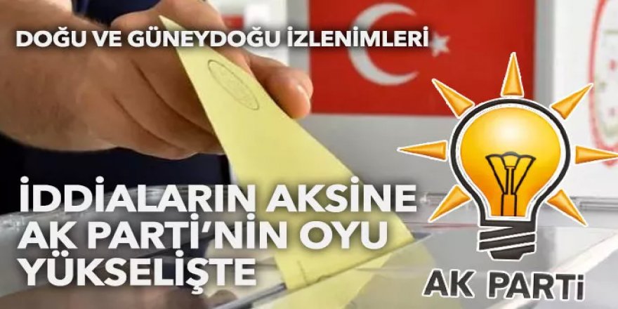 İddiaların aksine AK Parti’nin oyu yükselişte