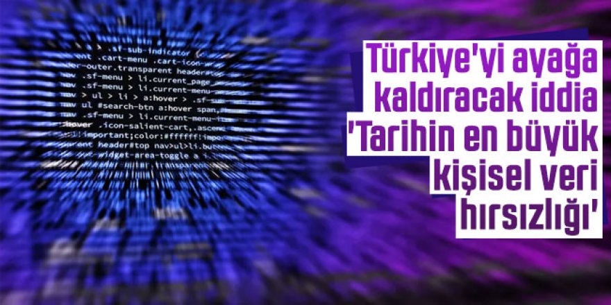 Türkiye'yi ayağa kaldıracak iddia: ''Tarihin en büyük kişisel veri hırsızlığı''