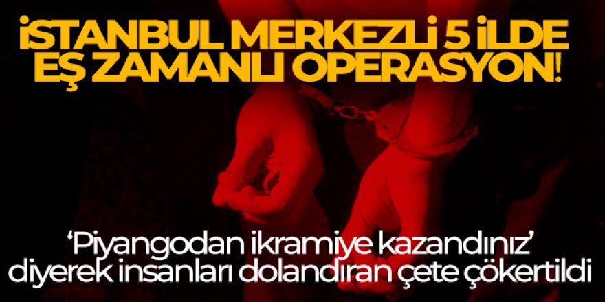 5 ilde eş zamanlı operasyon!