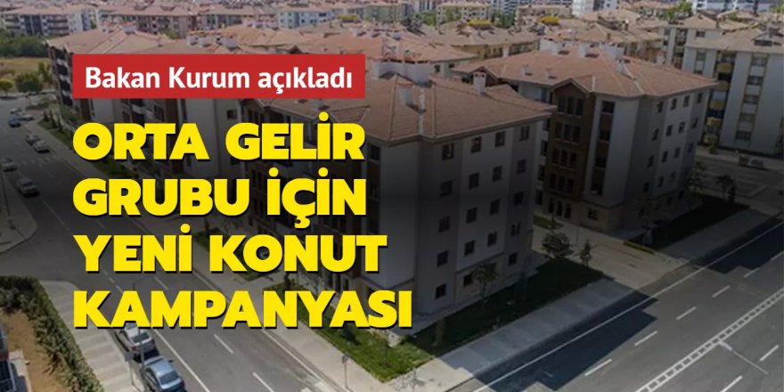 Orta gelir grubu için yeni konut kampanyası geliyor