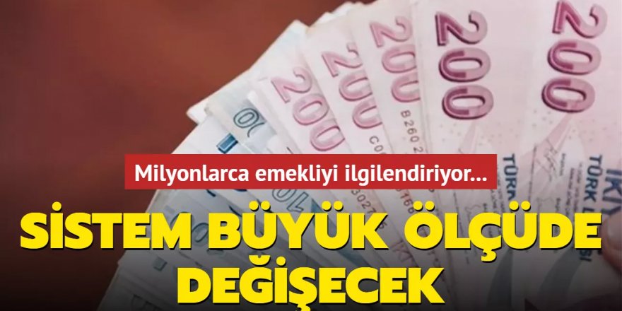 Milyonlarca emekliyi ilgilendiriyor... Sistem büyük ölçüde değişecek