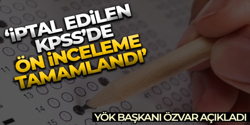 'İptal edilen KPSS'de ön inceleme tamamlandı'