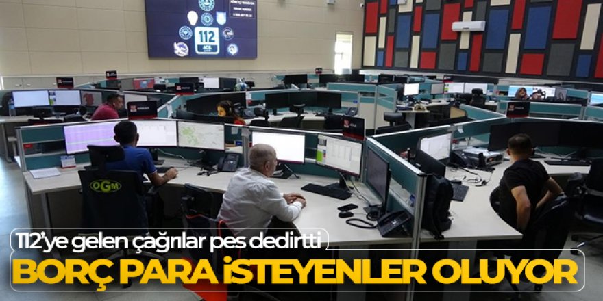 112'ye gelen çağrılar pes dedirtti: Borç para isteyenler oluyor