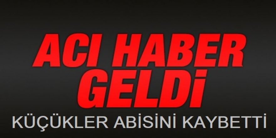 Küçükler ailesinin acı günü