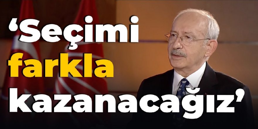 Kılıçdaroğlu Halk TV'de konuştu: Seçimi farkla kazanacağız
