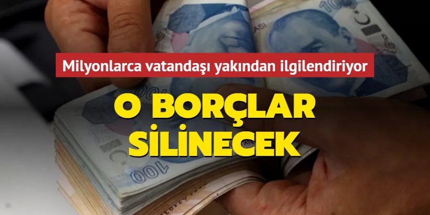 Milyonlarca vatandaşı yakından ilgilendiriyor... O borçlar silinecek