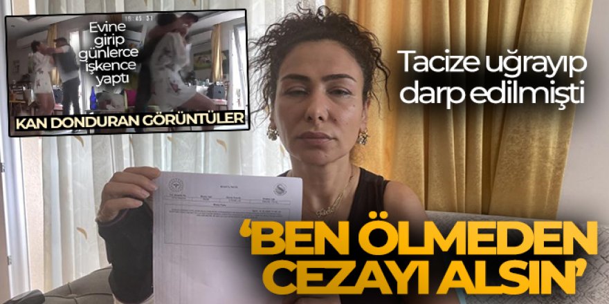 Tacize uğrayıp darp edilen kadın: 'Ben ölmeden cezayı alsın'